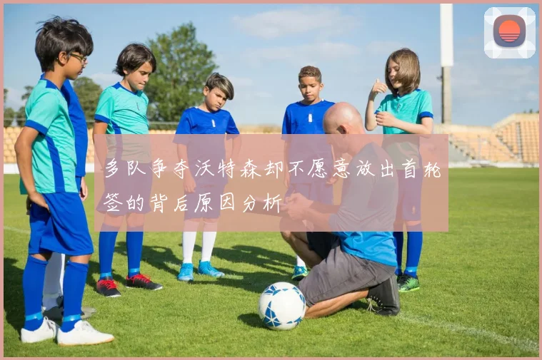 多队争夺沃特森却不愿意放出首轮签的背后原因分析