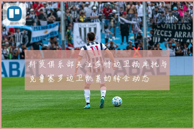 科莫俱乐部关注多特边卫扬库托与克鲁塞罗边卫凯基的转会动态